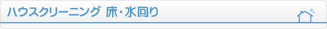ハウスクリーニング 床・水回り
